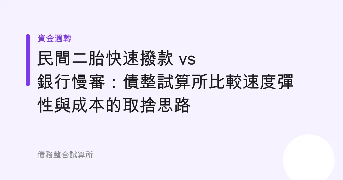 民間二胎快速撥款 vs 銀行慢審：債整試算所比較速度彈性與成本的取捨思路